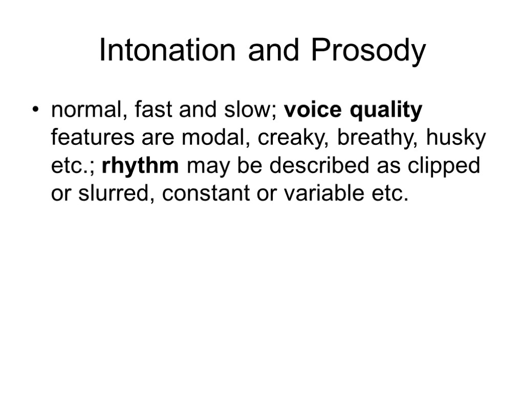Intonation and Prosody normal, fast and slow; voice quality features are modal, creaky, breathy,